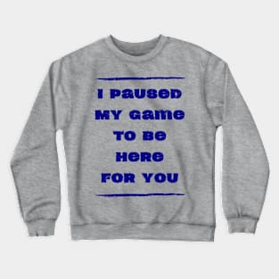 I paused my Game for you Crewneck Sweatshirt
